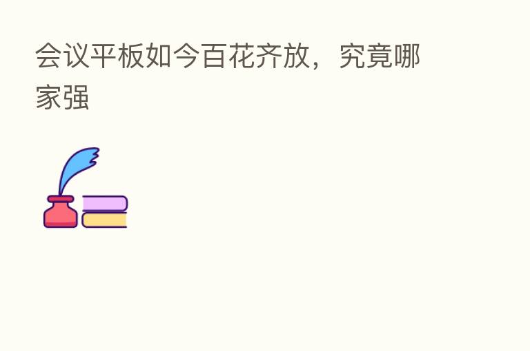 会议平板如今百花齐放，究竟哪家强