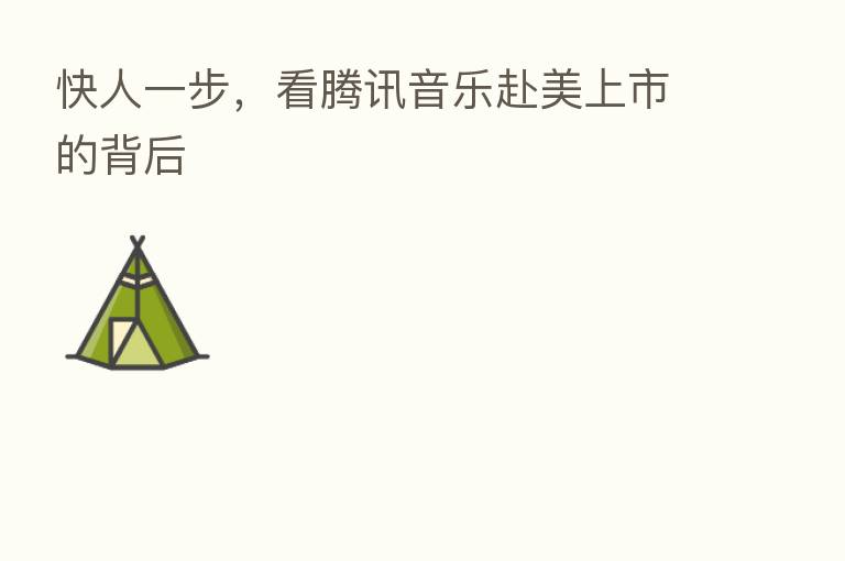 快人一步，看腾讯音乐赴美上市的背后