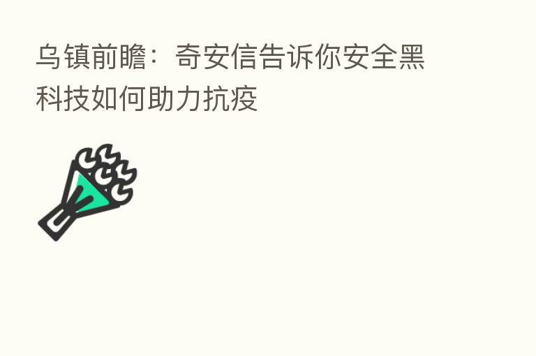 乌镇前瞻:奇安信告诉你安全黑科技如何助力抗疫