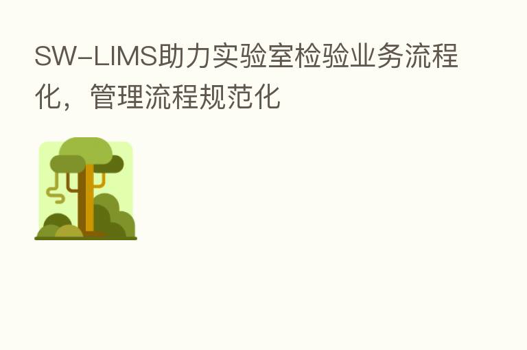 SW-LIMS助力实验室检验业务流程化,管理流程规范化