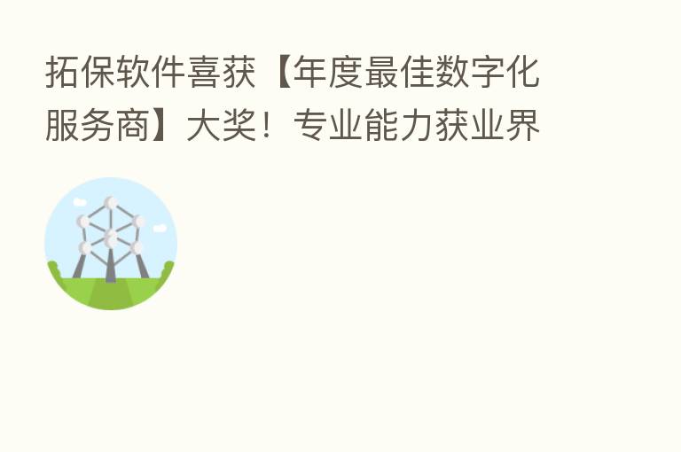 拓保软件喜获【年度   佳数字化服务商】大奖！专业能力获业界认可