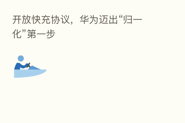 开放快充协议，华为迈出“归一化”   一步