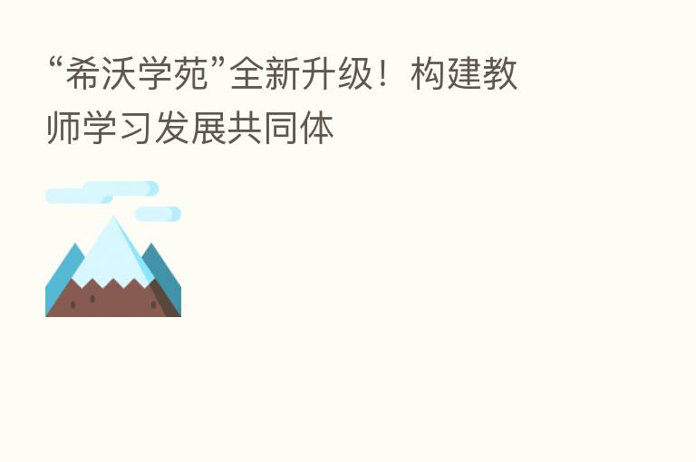 “希沃学苑”全新升级！构建教师学习发展共同体