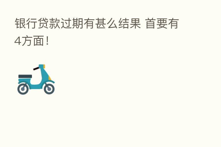 银行贷款过期有甚么结果 首要有4方面!