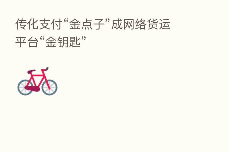 传化支付“金点子”成网络货运平台“金钥匙”