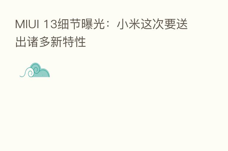 MIUI 13细节曝光：小米这次要送出诸多新特性