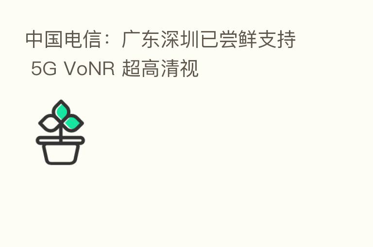 中国电信：广东深圳已尝鲜支持 5G VoNR 超高清视