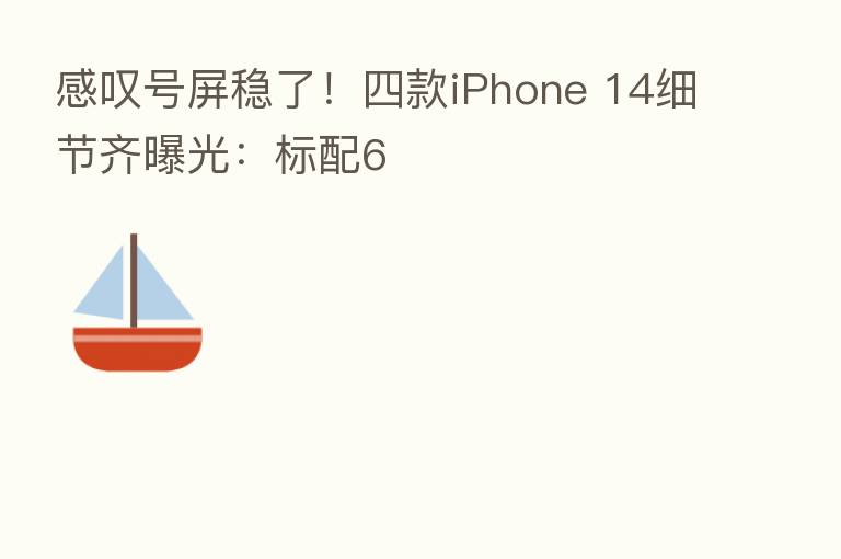 感叹号屏稳了！四款iPhone 14细节齐曝光：标配6