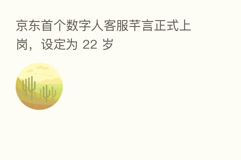 京东首个数字人客服芊言正式上岗，设定为 22 岁