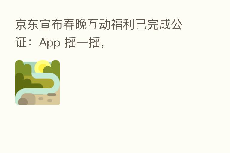 京东宣布春晚互动福利已完成公证：App 摇一摇，