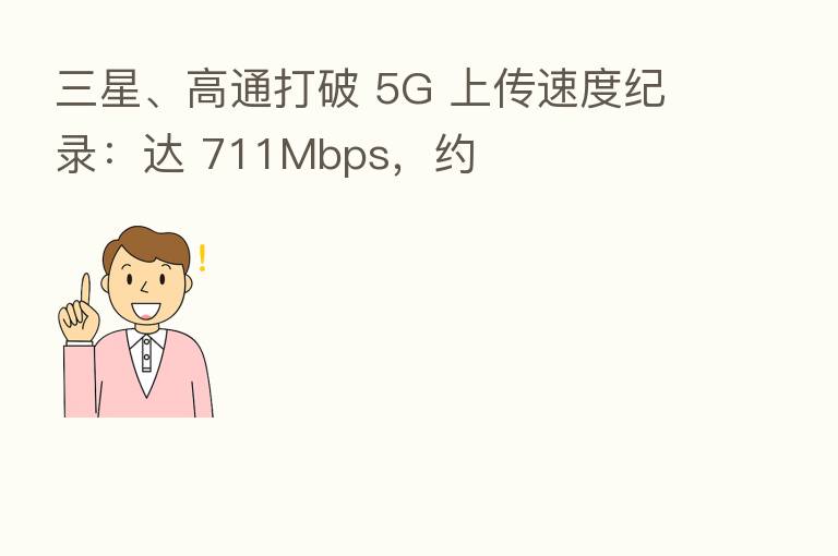 三星、高通打破 5G 上传速度纪录：达 711Mbps，约