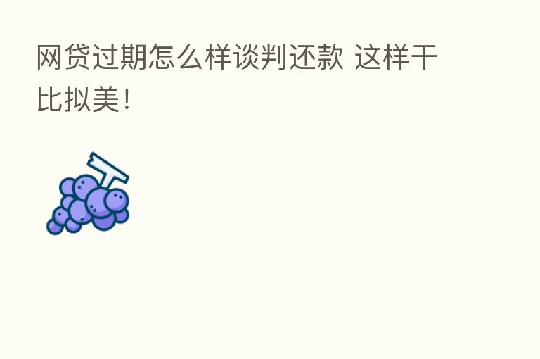 网贷过期怎么样谈判还款 这样干比拟美!