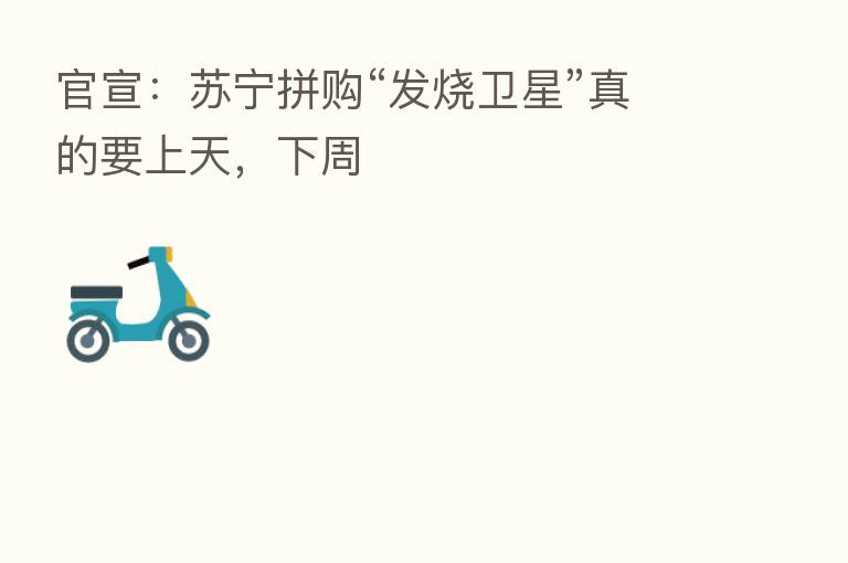 官宣：苏宁拼购“发烧卫星”真的要上天，下周
