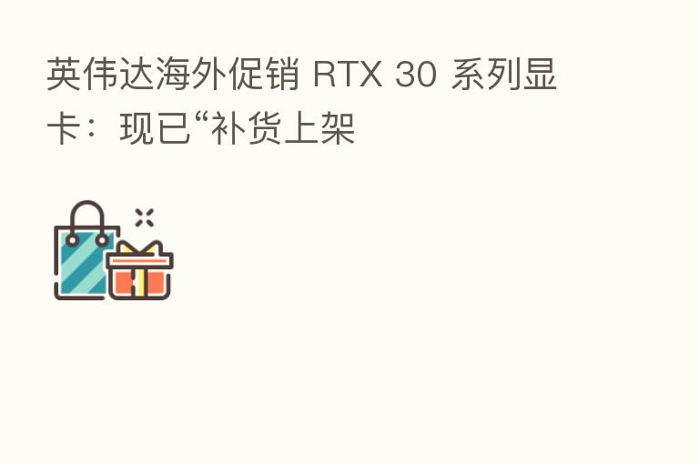 英伟达海外促销 RTX 30 系列显卡:现已“补货上架