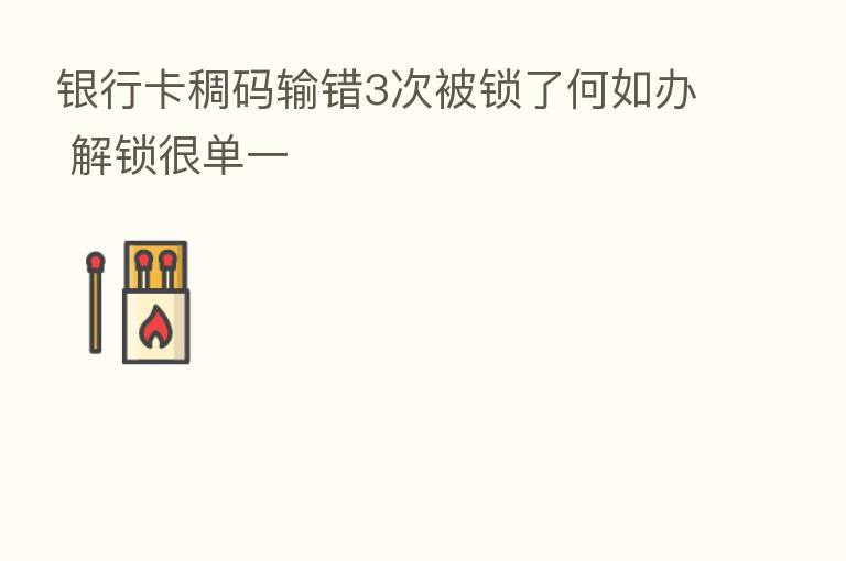 银行卡稠码输错3次被锁了何如办 解锁很单一