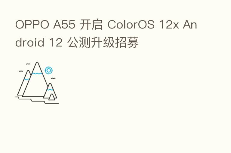 OPPO A55 开启 ColorOS 12x Android 12 公测升级招募
