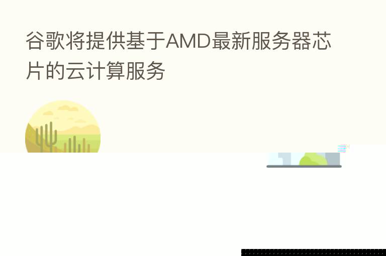 谷歌将提供基于AMD新   服务器芯片的云计算服务