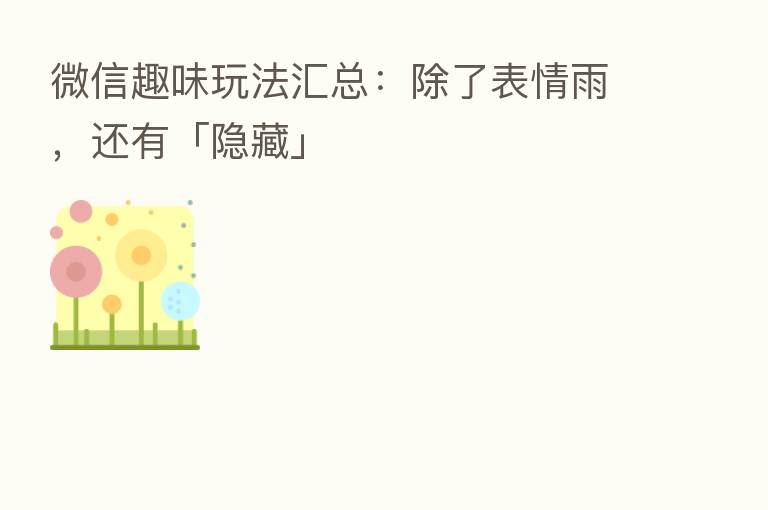 微信趣味玩法汇总：除了表情雨，还有「隐藏」