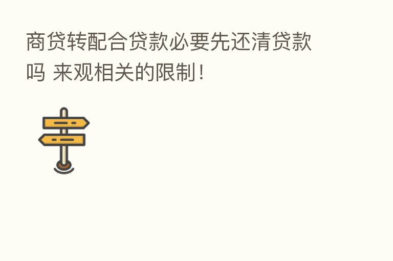 商贷转配合贷款必要先还清贷款吗 来观相关的限制!