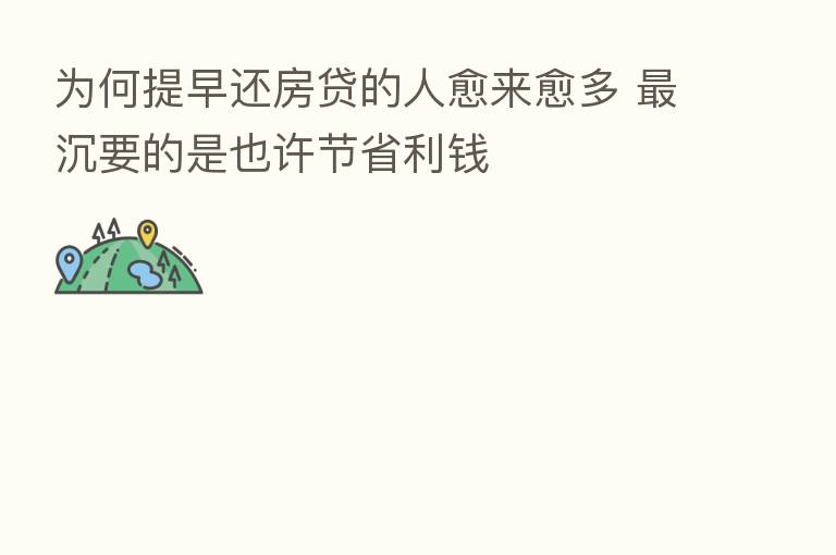为何提早还房贷的人愈来愈多    沉要的是也许节省利前