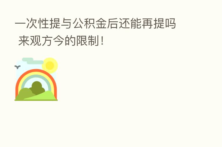 一次性提与公积金后还能再提吗 来观方今的限制！