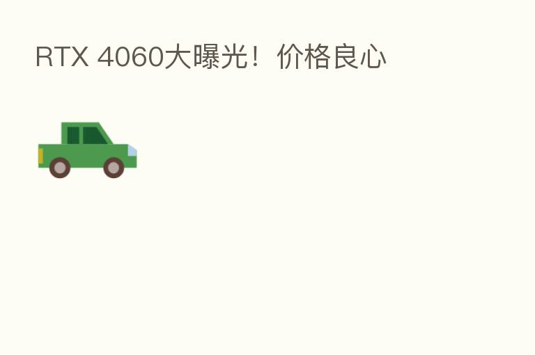 RTX 4060大曝光！价格良心