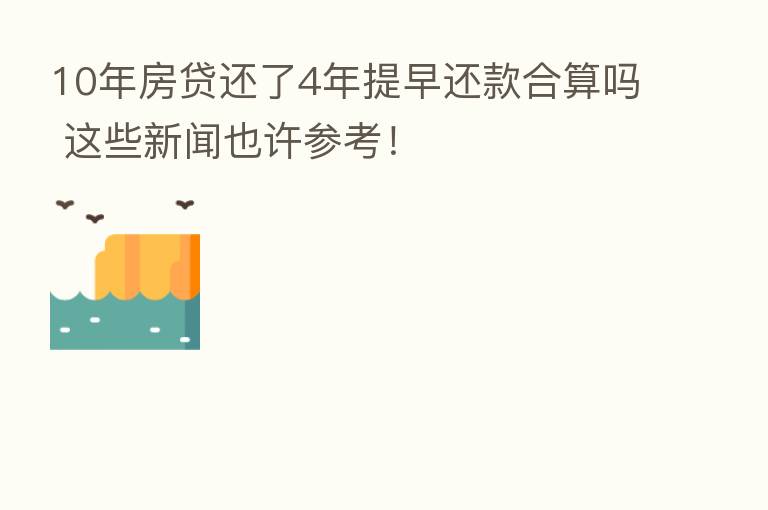 10年房贷还了4年提早还款合算吗 这些新闻也许参考！
