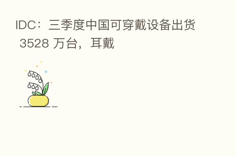 IDC:三季度中国可穿戴设备出货 3528 万台,耳戴