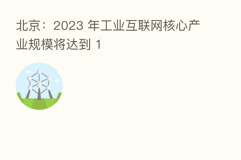 北京:2023 年工业互联网核心产业规模将达到 1