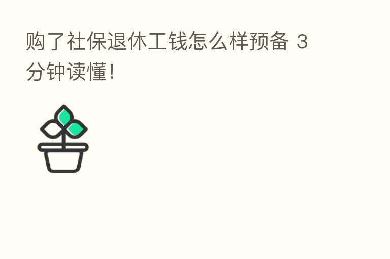 购了社保退休工前怎么样预备 3分钟读懂！