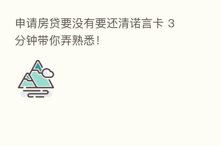 申请房贷要没有要还清诺言卡 3分钟带你弄熟悉!