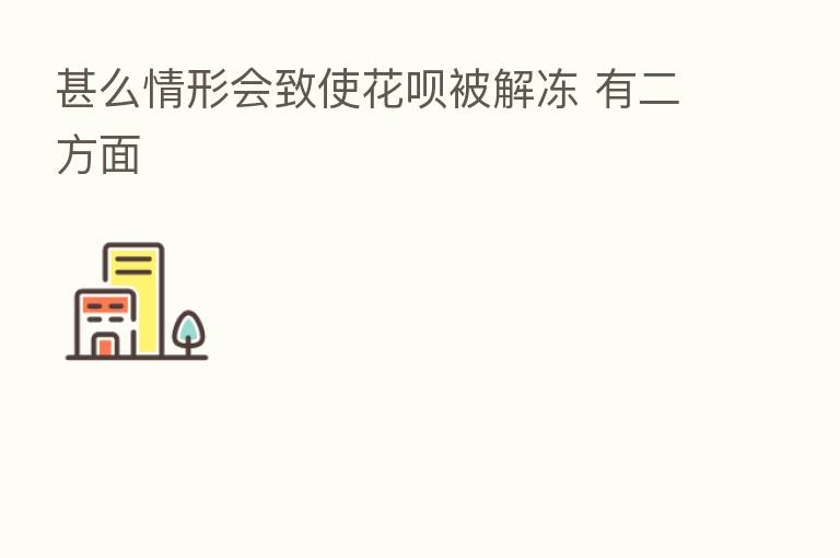 甚么情形会致使花呗被解冻 有二方面