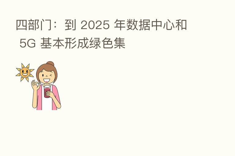 四部门：到 2025 年数据中心和 5G 基本形成绿色集