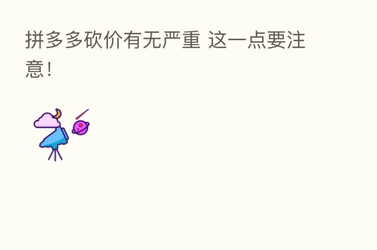 拼多多砍价有无严重 这一点要注意!
