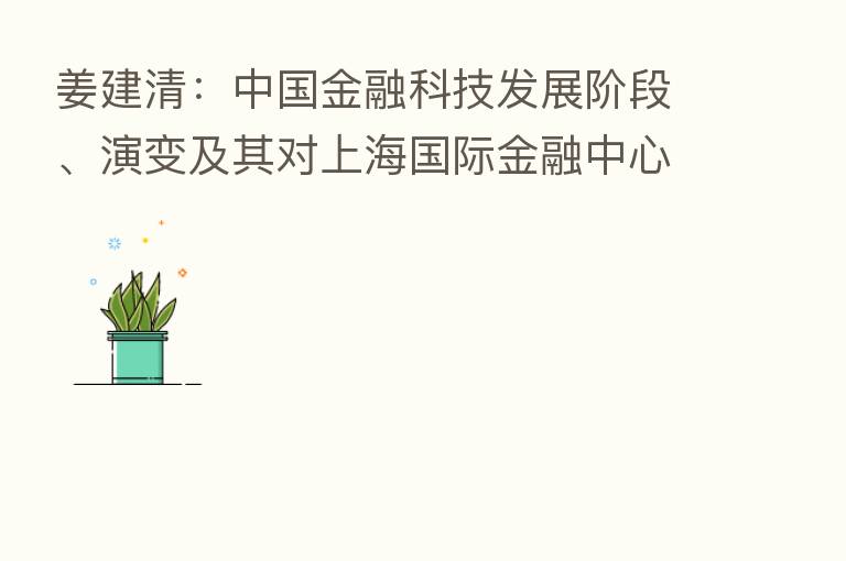 姜建清:中国金融科技发展阶段、演变及其对上海国际金融中心建设的作用