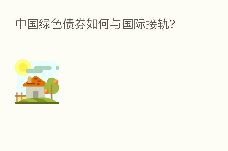 中国绿色债券如何与国际接轨？