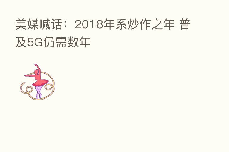 美媒喊话：2018年系炒作之年 普及5G仍需数年