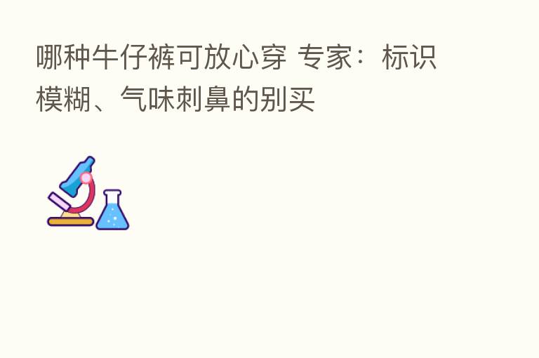 哪种牛仔裤可放心穿 专家：标识模糊、气味刺鼻的别买