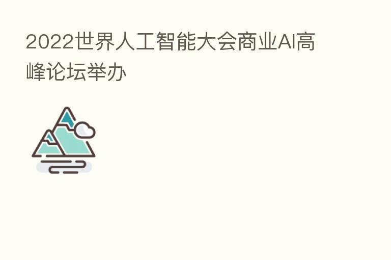 2022世界人工智能大会商业AI高峰论坛举办