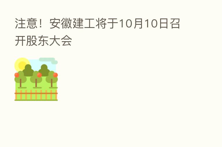 注意!安徽建工将于10月10日召开股东大会
