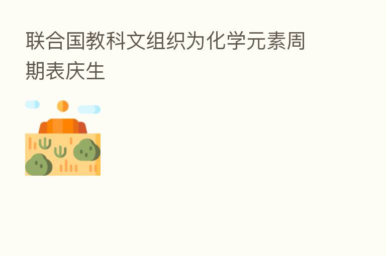 联合国教科文组织为化学元素周期表庆生