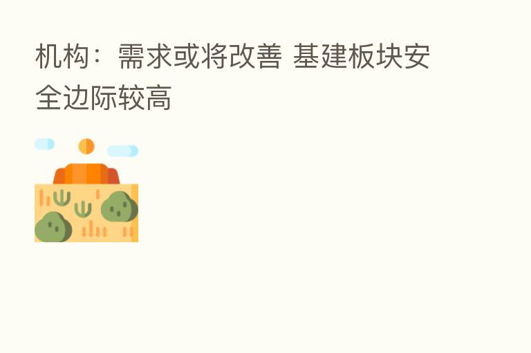 机构：需求或将改善 基建板块安全边际较高