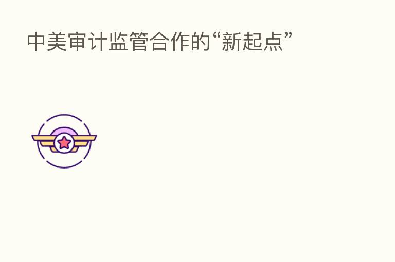 中美审计监管合作的“新起点”