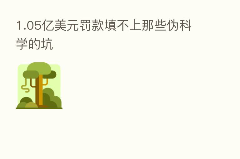 1.05亿美元罚款填不上那些伪科学的坑