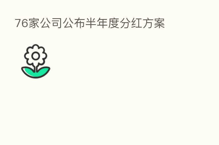 76家公司公布半年度分红方案