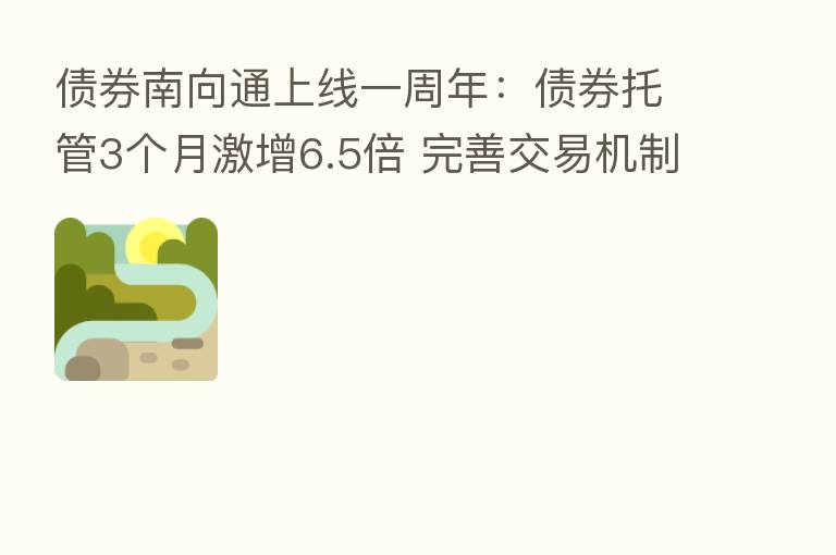 债券南向通上线一周年：债券托管3个月激增6.5倍 完善交易机制仍在路上