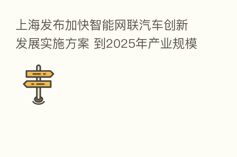 上海发布加快智能网联汽车创新发展实施方案 到2025年产业规模力争达到5000亿元
