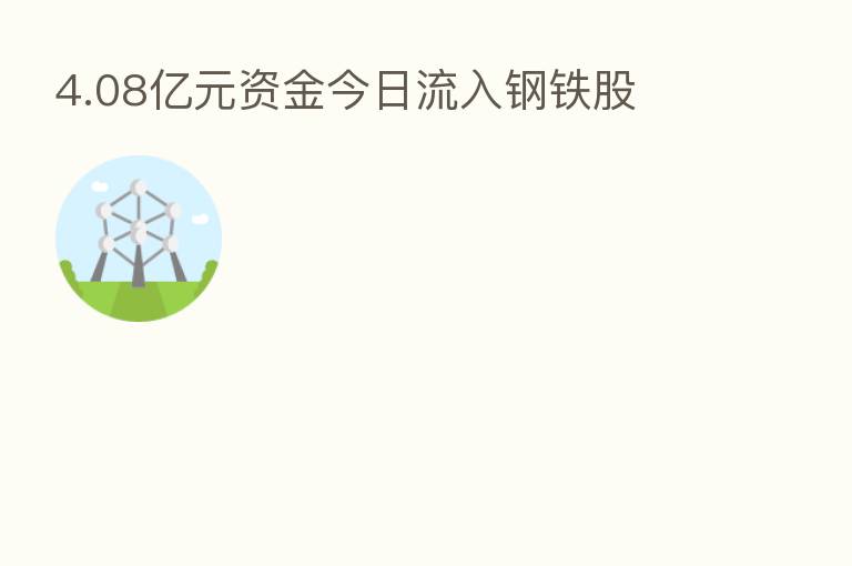 4.08亿元资金今日流入钢铁股
