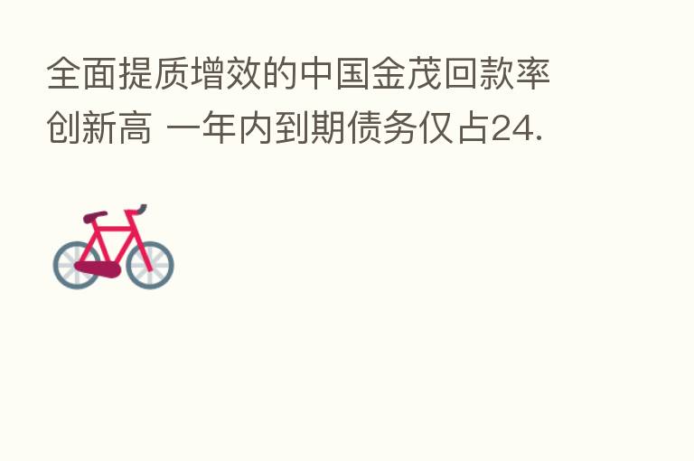 全面提质增效的中国金茂回款率创新高 一年内到期债务仅占24.6%