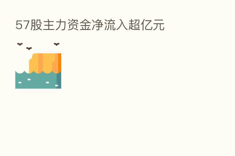 57股主力资金净流入超亿元